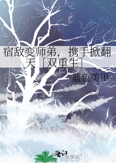 宿敌变师弟，携手掀翻天［双重生］