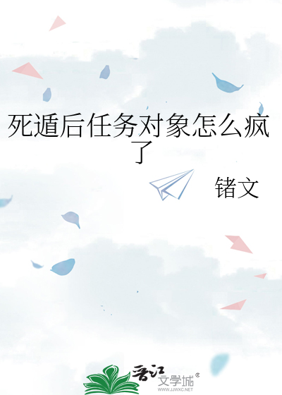 死遁后任务对象怎么疯了