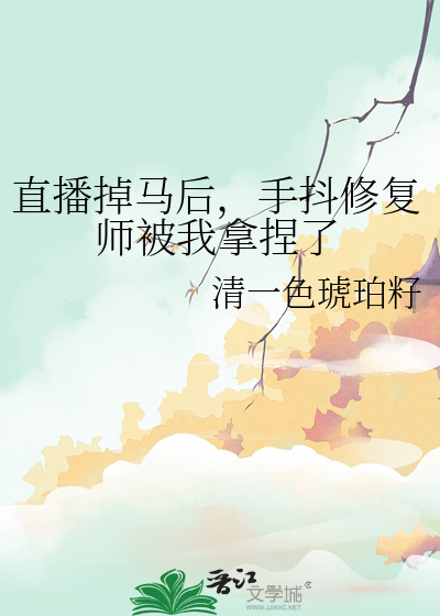 直播掉马后，手抖修复师被我拿捏了