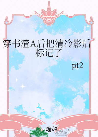 穿书渣A后把清冷影后标记了