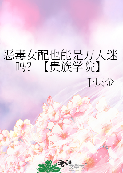 恶毒女配也能是万人迷吗？【贵族学院】