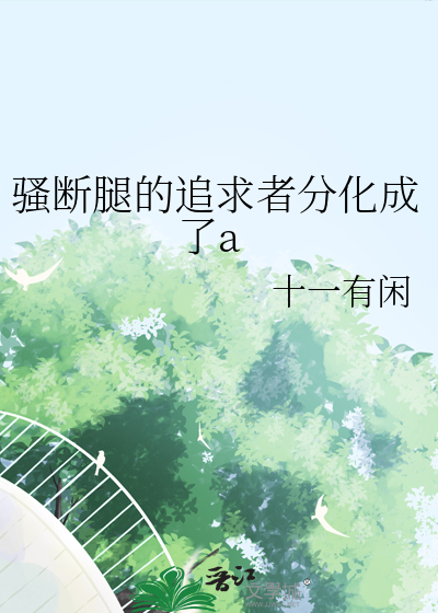 骚断腿的追求者分化成了a