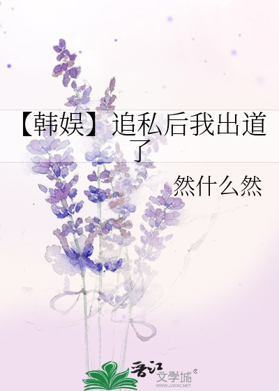 【韩娱】追私后我出道了