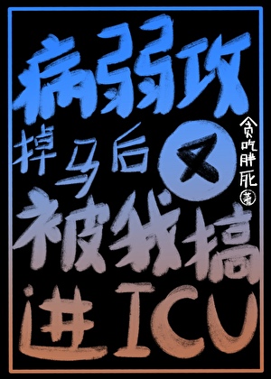 病弱攻掉马后又被我搞进ICU