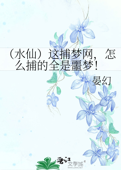 （水仙）这捕梦网，怎么捕的全是噩梦！