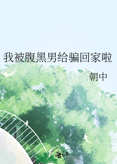 我被腹黑男给骗回家啦